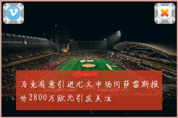 马竞有意引进尤文中场冈萨雷斯报价2800万欧元引发关注